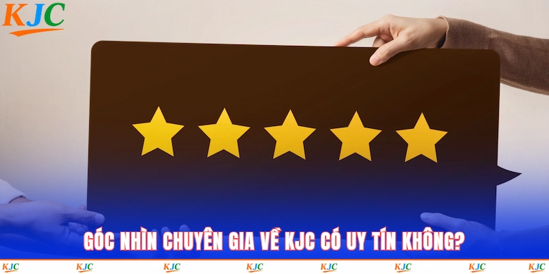 Góc nhìn chuyên gia về KJC có uy tín không?