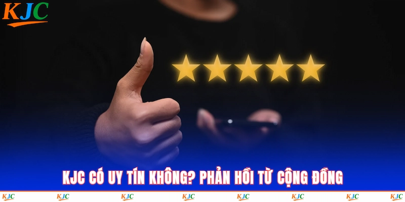 KJC có uy tín không? Phản hồi từ cộng đồng