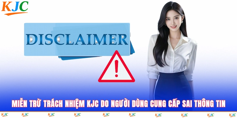 Miễn trừ trách nhiệm KJC do người dùng cung cấp sai thông tin