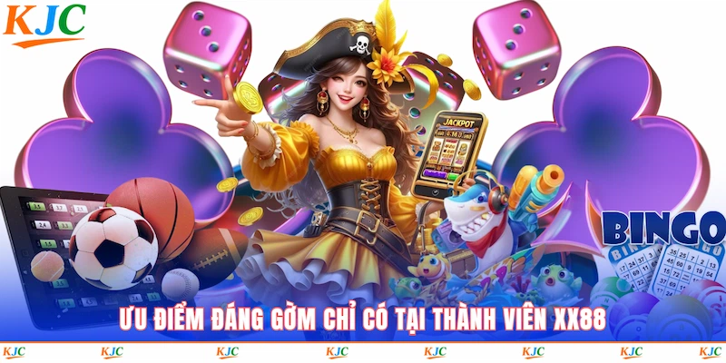 Ưu điểm đáng gờm chỉ có tại thành viên XX88